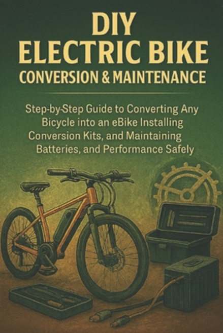 (英文圖書)DIY Electric Bike Conversion & Maintenance for Beginners: Step-by-Step Guide to... 平裝版, Independently Published, 英文