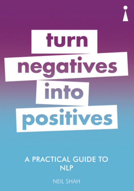 (영문도서) A Practical Guide to Nlp: Turn Negatives Into Positives Paperback, Icon Books, English, 9781785783906