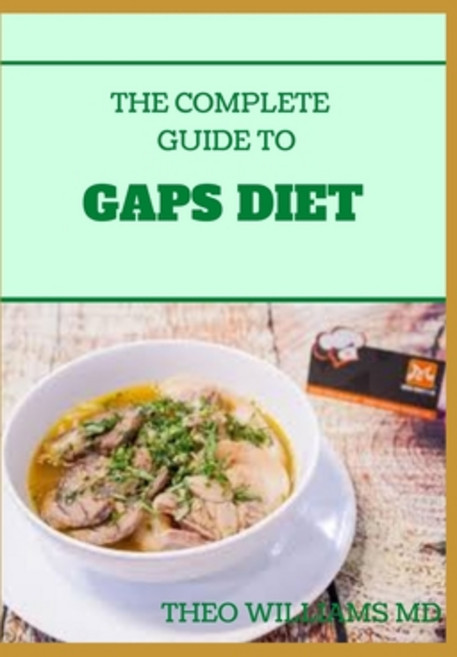 The Complete Guide to Gaps Diet: Step by Step Guide to the GAPS Diet And Recipes to Nourish and Repair Paperback, Independently Published