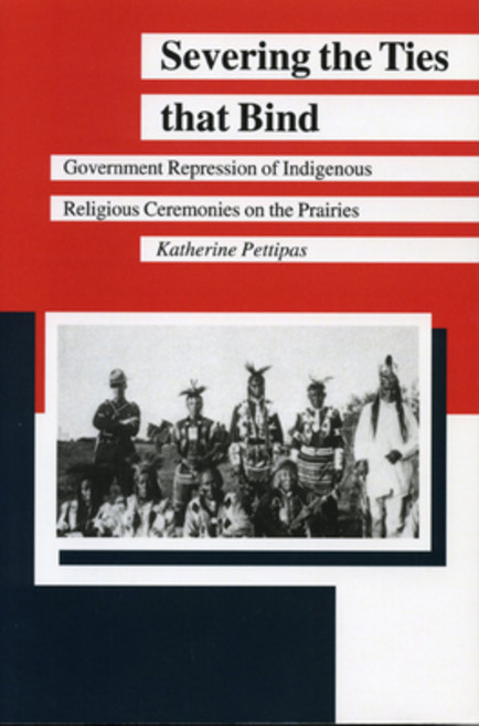 (영문도서) Severing the Ties That Bind: Government Repression of Indigenous Religious Ceremonies on the ... Paperback, University of Manitoba Press, English, 9780887556388