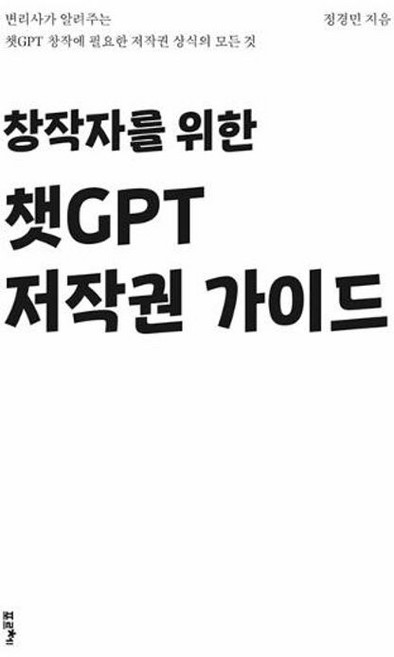 창작자를 위한 챗GPT 저작권 가이드 : 변리사가 알려주는 챗GPT 창작에 필요한 저작권 상식의 모든 것, 정경민 저, 포르체
