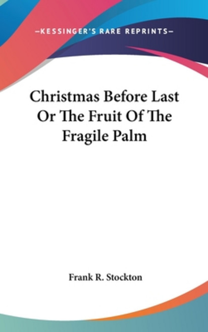 (영문도서) Christmas Before Last Or The Fruit Of The Fragile Palm Hardcover, Kessinger Publishing, English, 9781161557107