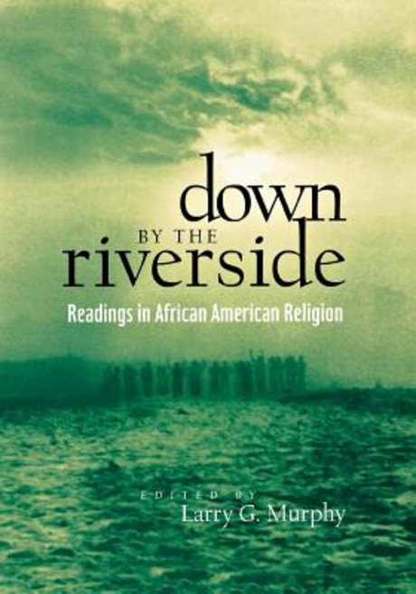Down by the Riverside: Readings in African American Religion Paperback, New York University Press