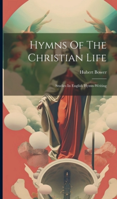 (영문도서) Hymns Of The Christian Life: Studies In English Hymn-writing Hardcover, Legare Street Press, 9781020127557