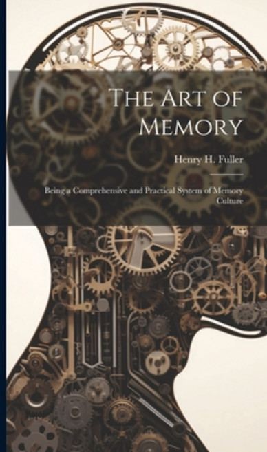 (영문도서) The Art of Memory: Being a Comprehensive and Practical System of Memory Culture Hardcover, Legare Street Press, English, 9781021074423