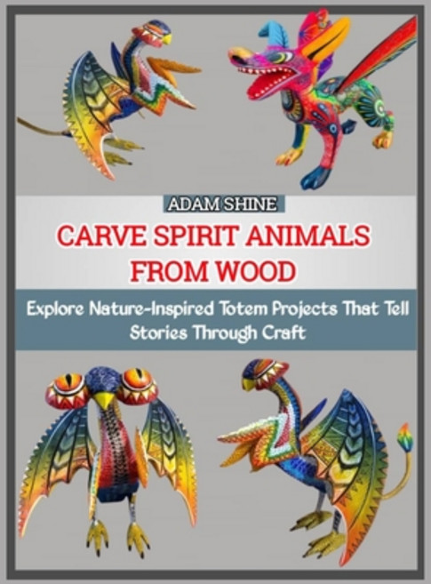 (영문도서)Carve Spirit Animals from Wood: Explore Nature-Inspired Totem Projects That Tell... Paperback, Independently Published, English, 9798275080599