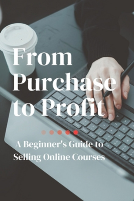 (영문도서) From Purchase to Profit: A Beginner's Guide to Selling Online Courses Paperback, Independently Published, English, 9798327974807