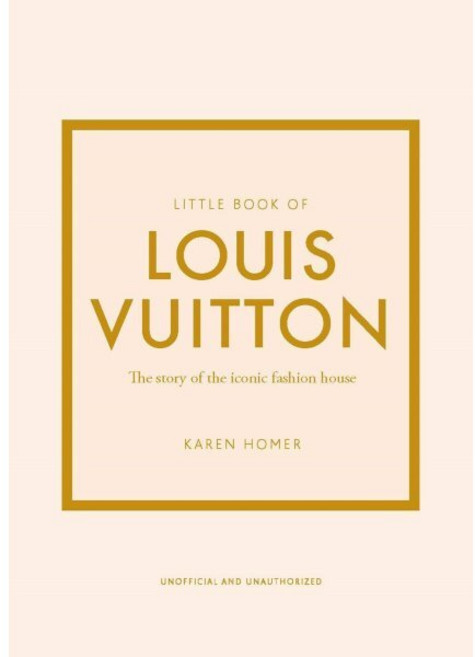 Little Book of Louis Vuitton: The Story of the Iconic Fashion House : The Story of the ..., Welbeck Publishing