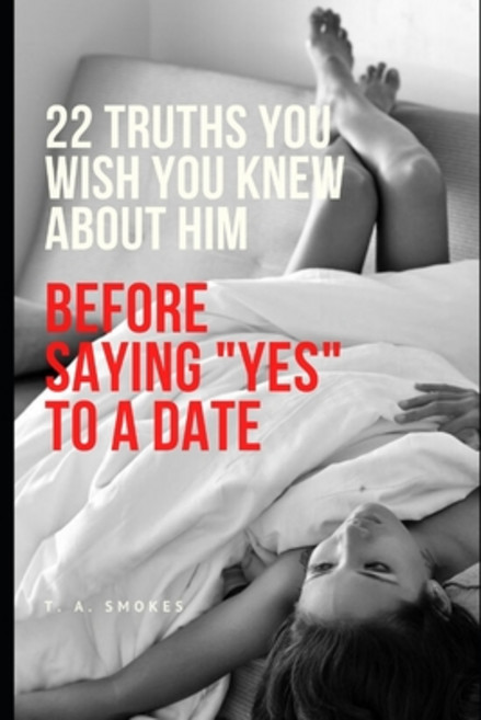 22 Truths You Wish You Knew About Him Before Saying "Yes" to a Date Paperback, Independently Published