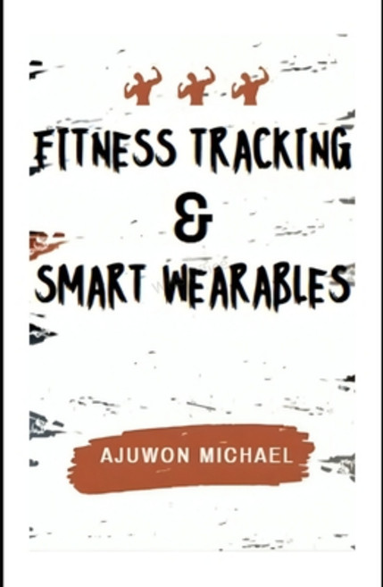 (영문도서)Fitness Tracking & Smart Wearables: Your Step-by-Step Guide to Smarter Training... Paperback, Independently Published, English, 9798275034189