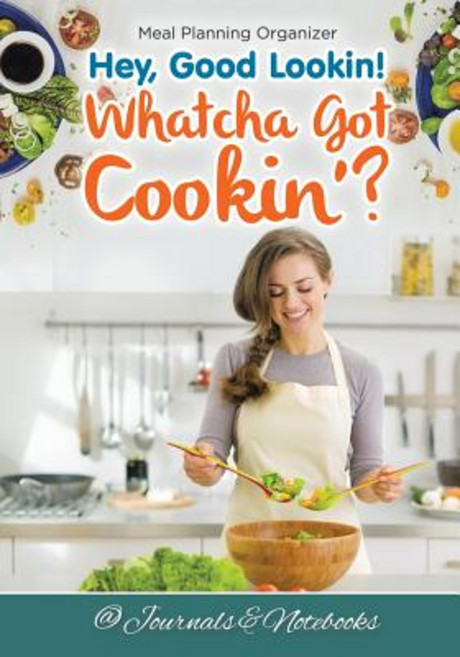 Hey Good Lookin! Whatcha Got Cookin'? Meal Planning Organizer Paperback, Speedy Publishing LLC, English, 9781683265412
