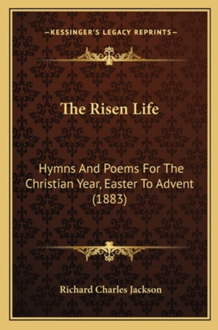 (영문도서) The Risen Life: Hymns And Poems For The Christian Year Easter To Advent (1883) Paperback, Kessinger Publishing, English, 9781165886623