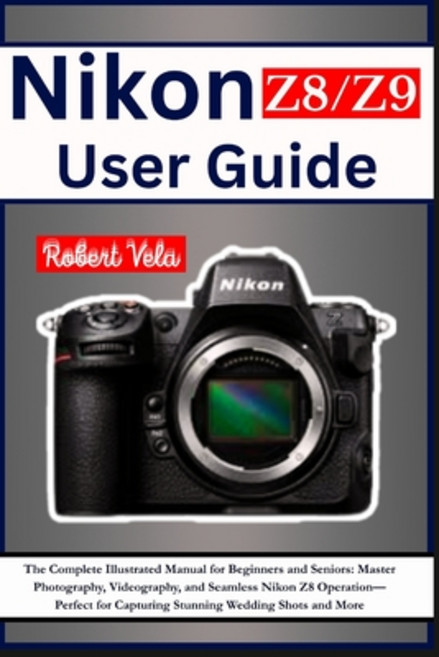 (英文圖書)Nikon Z8/Z9 User Guide: The Complete Illustrated Manual for Beginners and Senior... 平裝版, Independently Published, 英文