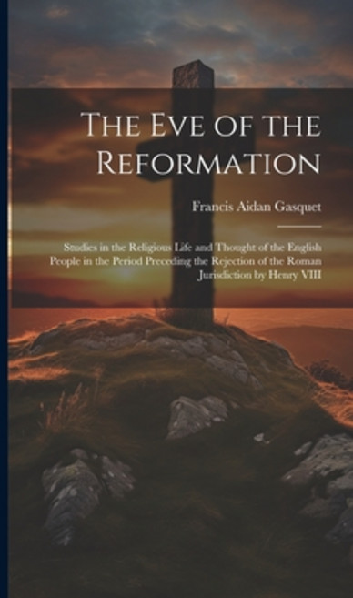 (영문도서) The Eve of the Reformation: Studies in the Religious Life and Thought of the English People i... Hardcover, Legare Street Press, 9781020240003