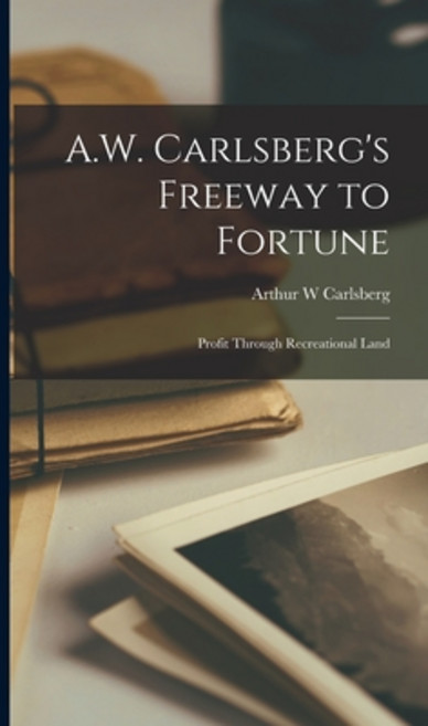 (영문도서) A.W. Carlsberg's Freeway to Fortune: Profit Through Recreational Land Hardcover, Hassell Street Press, English, 9781013307812