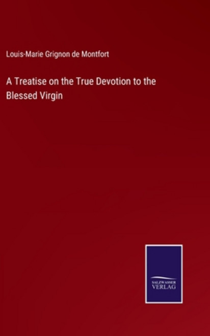 (영문도서) A Treatise on the True Devotion to the Blessed Virgin Hardcover, Salzwasser-Verlag, English, 9783375000677