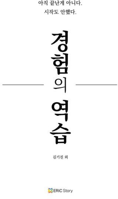 경험의 역습:아직 끝난게 아니다. 시작도 안했다., 에릭스토리, 김기진 변상록 양수진 박현문 이소민 가보경 왕혜정 이영길 이재실