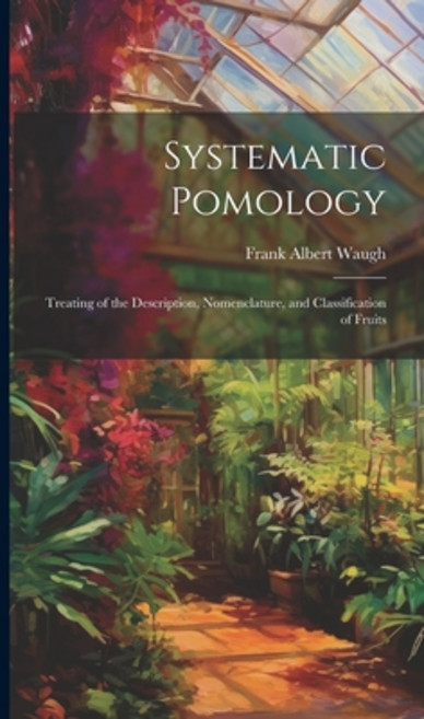 (영문도서) Systematic Pomology: Treating of the Description Nomenclature and Classification of Fruits Hardcover, Legare Street Press, English, 9781021072412