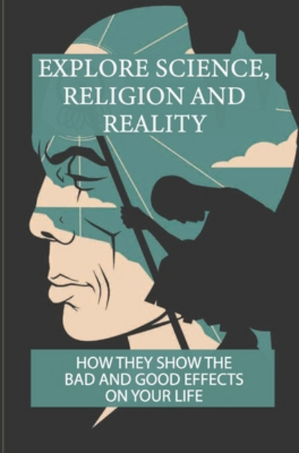 (영문도서) Explore Science Religion And Reality: How They Show The Bad And Good Effects On Your Life: B... Paperback, Independently Published, English, 9798528166711