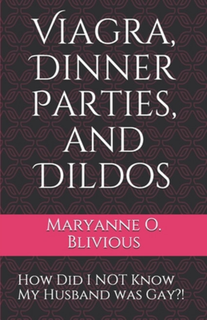 Dinner Parties and Dildos: How Did I NOT Know My Husband was Gay?! Paperback, Independently Published