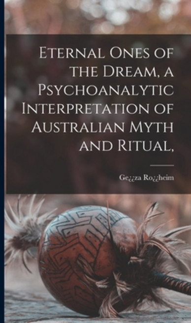 (영문도서) Eternal Ones of the Dream a Psychoanalytic Interpretation of Australian Myth and Ritual Hardcover, Hassell Street Press, English, 9781014192035