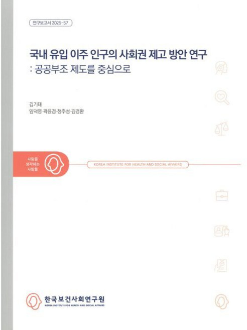 국내 유입 이주 인구의 사회권 제고 방안 연구 : 공공부조 제도를 중심으로 : 연구보고서 2025-57, 한국보건사회연구원, 김기태,임덕영,곽윤경,정주성,김경환 저
