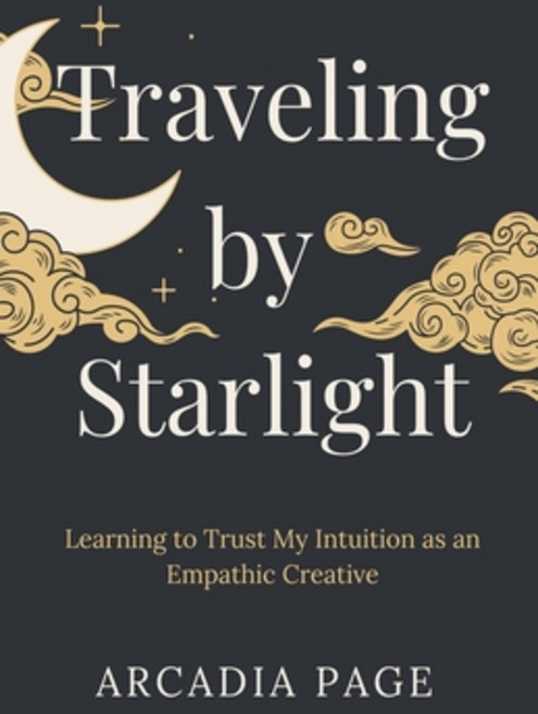 (영문도서) Traveling by Starlight: Learning to Trust My Intuition as an Empathic Creative Paperback, Arcadia Page, English, 9798230833468