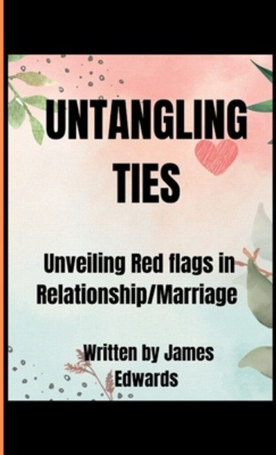 (영문도서) Untangling Ties: Unveiling Red flags in marriage/relationship for a stronger bond Paperback, Independently Published, English, 9798868198670