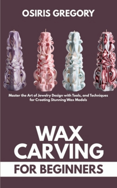 (영문도서)Wax Carving for Beginners: Master the Art of Jewelry Design with Tools and Tech... Paperback, Independently Published, English, 9798286080892