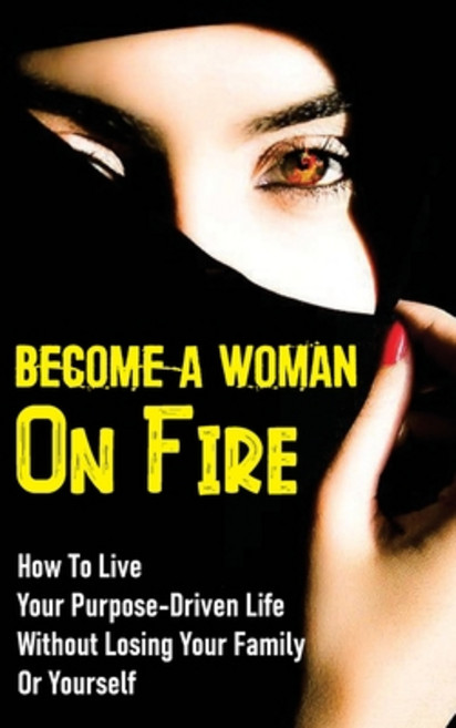 (영문도서) Become A Woman On Fire: How To Live Your Purpose-Driven Life Without Losing Your Family Or Yo... Paperback, Independently Published, English, 9798539467326