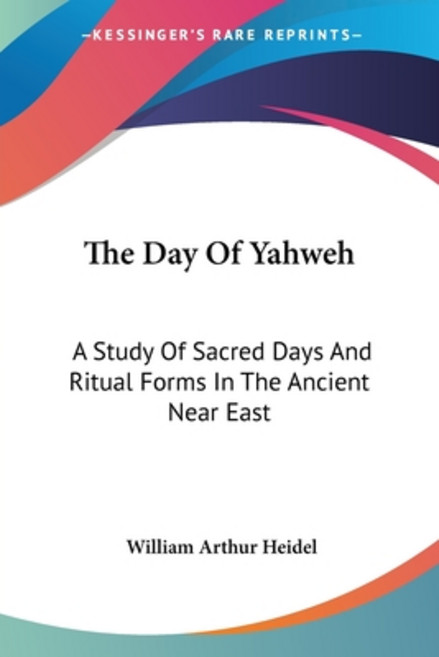 (영문도서) The Day Of Yahweh: A Study Of Sacred Days And Ritual Forms In The Ancient Near East Paperback, Kessinger Publishing, English, 9781425486310