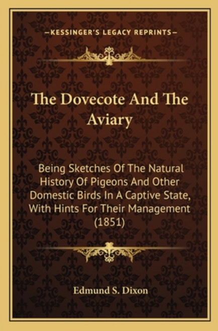The Dovecote And The Aviary: Being Sketches Of The Natural History Of Pigeons And Other Domestic Bir... Paperback, Kessinger Publishing