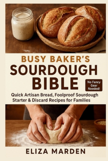 (영문도서)Busy Baker's Sourdough Bible: Quick Artisan Bread Foolproof Sourdough Starter &... Paperback, Independently Published, English, 9798289199331