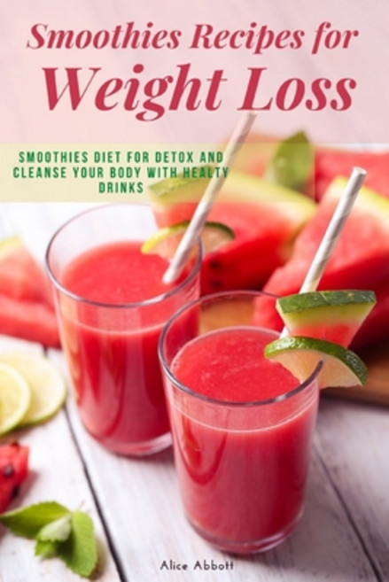 Smoothies Recipes for Weight Loss: Smoothies Diet for Detox and Cleanse Your Body and Lose Weight Wi... Paperback, Independently Published, English, 9798596420616
