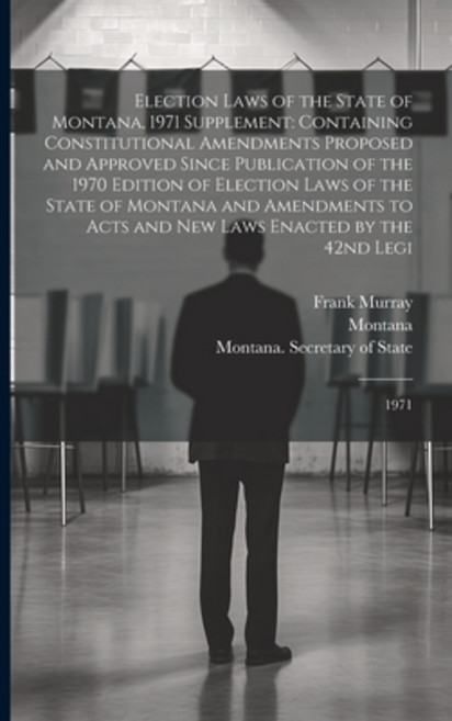 (영문도서) Election Laws of the State of Montana 1971 Supplement: Containing Constitutional Amendments ... Paperback, Legare Street Press, English, 9781021504913