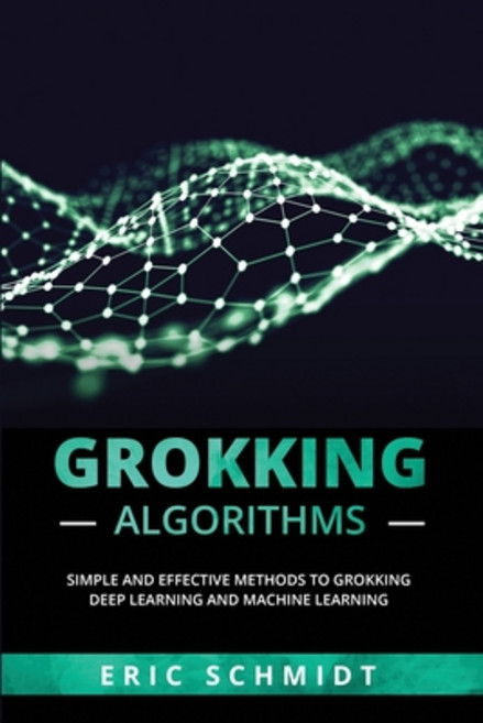 (영문도서) Grokking Algorithms: Simple and Effective Methods to Grokking Deep Learning and Machine Learning Paperback, Independently Published, English, 9798356831560