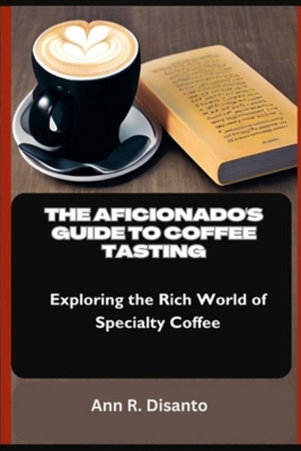 (영문도서) The Aficionado's Guide to Coffee Tasting: Exploring the Rich World of Specialty Coffee Paperback, Independently Published, English, 9798854284035