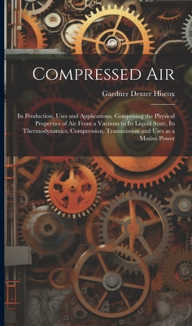 (영문도서) Compressed air; its Production Uses and Applications; Comprising the Physical Properties of ... Hardcover, Legare Street Press, English, 9781019947951