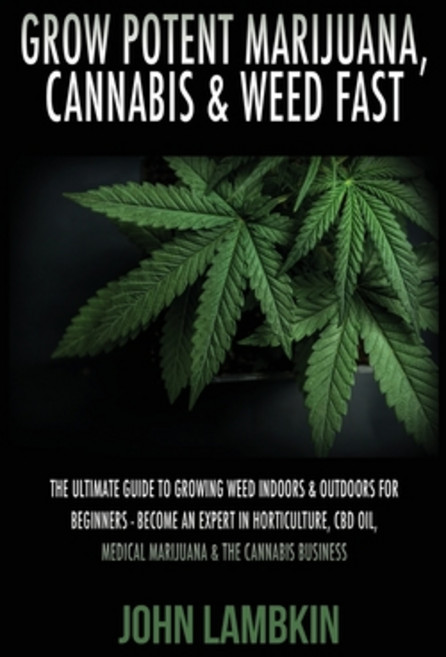 (영문도서) Grow Potent Marijuana Cannabis & Weed Fast: The Ultimate Guide To Growing Weed Indoors & Out... Paperback, Entrepreneur Tcb, English, 9781913404062