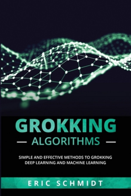 (영문도서) Grokking Algorithms: Simple and Effective Methods to Grokking Deep Learning and Machine Learning Paperback, Eric Schmidt, English, 9781088225349