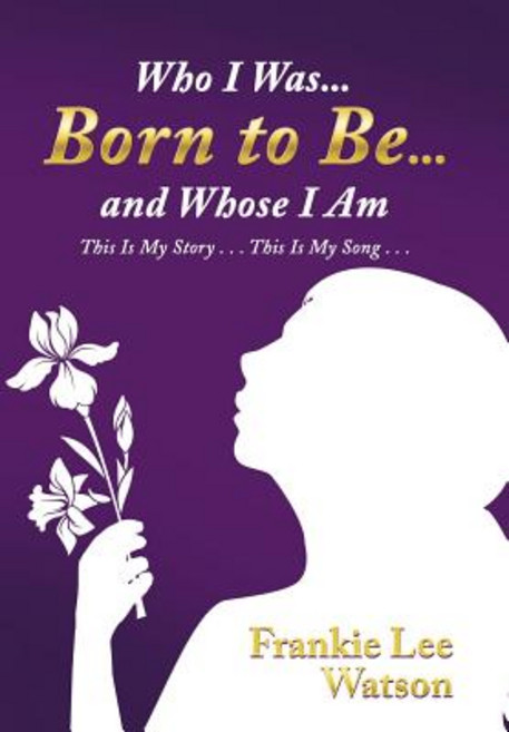 (영문도서) Who I Was . . . Born to Be . . . and Whose I Am: This Is My Story . . . This Is... Hardcover, WestBow Press, English, 9781973631361
