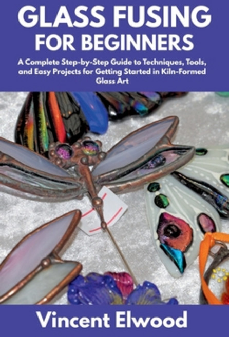 (영문도서)Glass Fusing for Beginners: A Complete Step-by-Step Guide to Techniques Tools ... Paperback, Independently Published, English, 9798287485573