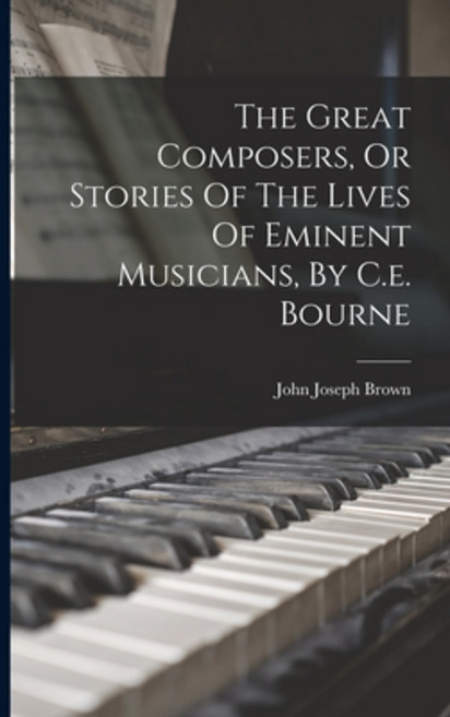 (영문도서) The Great Composers Or Stories Of The Lives Of Eminent Musicians By C.e. Bourne Paperback, Legare Street Press, English, 9781018699967