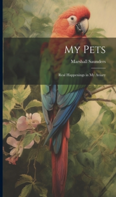 (영문도서) My Pets; Real Happenings in My Aviary Hardcover, Legare Street Press, English, 9781020480089