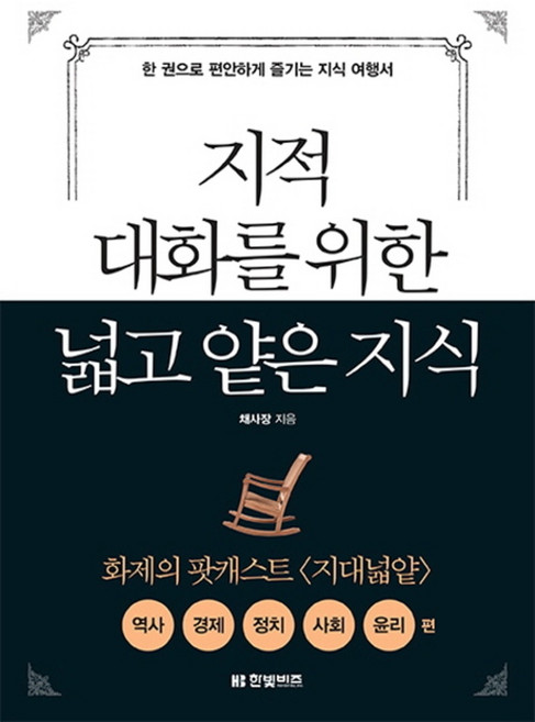 지적 대화를 위한 넓고 얕은 지식:한 권으로 편안하게 즐기는 지식여행서 | 역사 경제 정치 사회 윤리 편, 한빛비즈, 채사장
