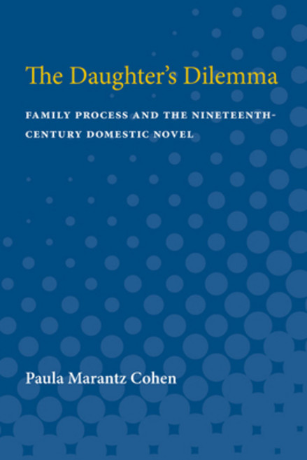 The Daughter's Dilemma: Family Process and the Nineteenth-Century Domestic Novel Paperback, University of Michigan Press