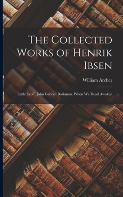 (영문도서) The Collected Works of Henrik Ibsen: Little Eyolf. John Gabriel Borkman. When We Dead Awaken Paperback, Legare Street Press, English, 9781016688710