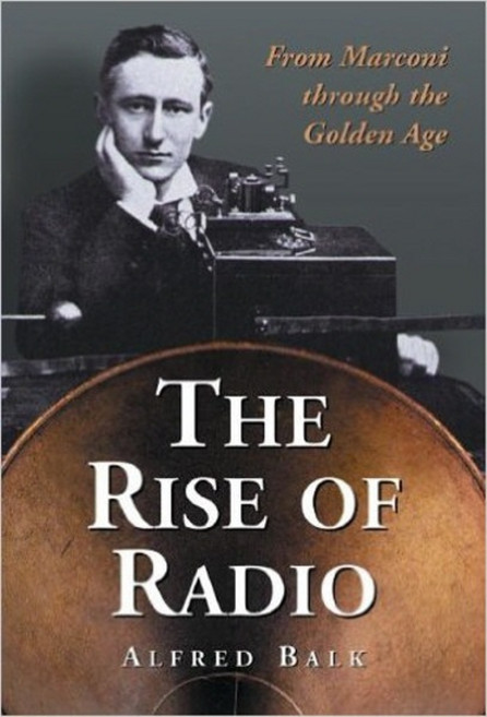 The Rise of Radio - from Marconi through the Golden Age, McFarland & Company