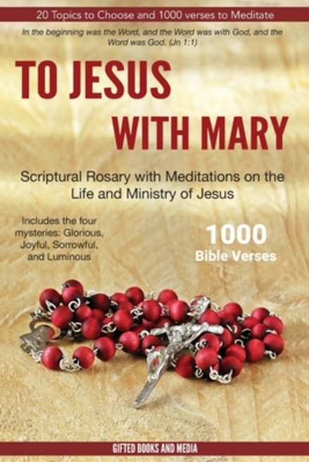 To Jesus with Mary: Scriptural Rosary with meditations on the life and Ministry of Jesus Paperback, Gifted Books and Media