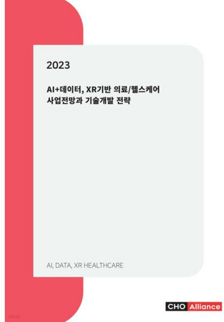 2023년 AI+데이터 XR기반 의료헬스케어 사업전망과 기술개발 전략씨에치오얼라이언스CHO Alliance334702, 2023년 AI+데이터, XR기반 의료헬스케어 사업전망